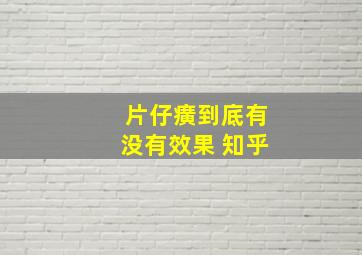 片仔癀到底有没有效果 知乎